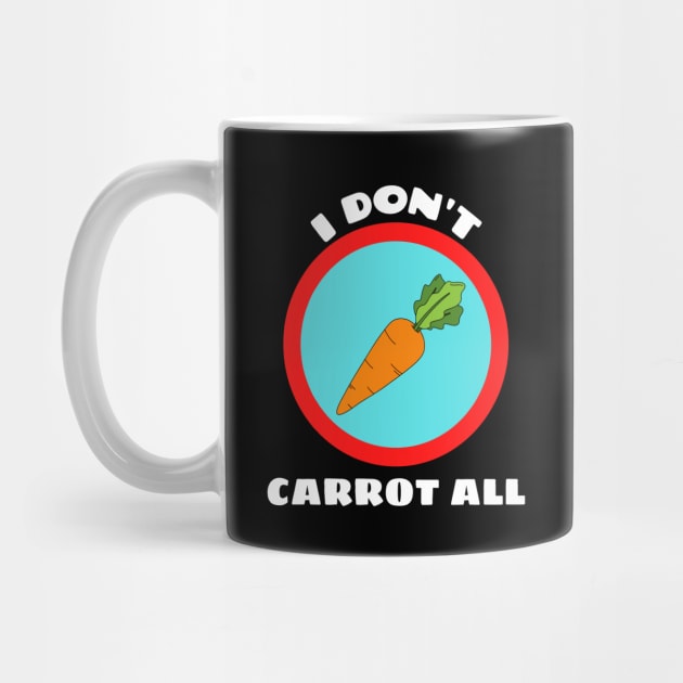 I Don't Carrot All - Carrot Pun by Allthingspunny